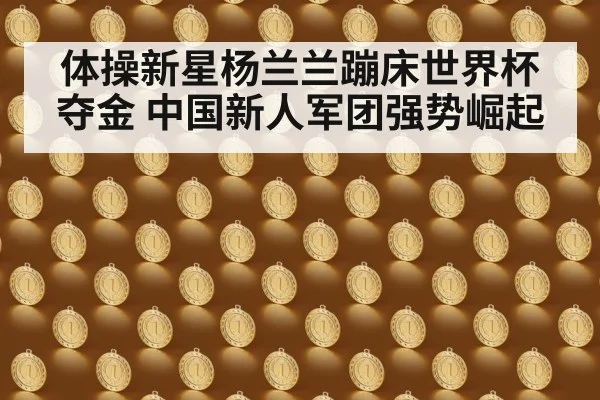 体操新星杨兰兰蹦床世界杯夺金 中国新人军团强势崛起