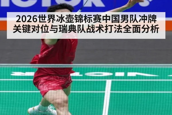 2026世界冰壶锦标赛中国男队冲牌关键对位与瑞典队战术打法全面分析